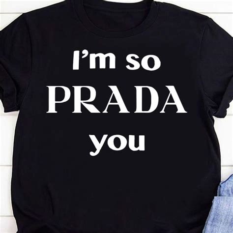 i'm so prada you t shirt|I’m so Prada You .